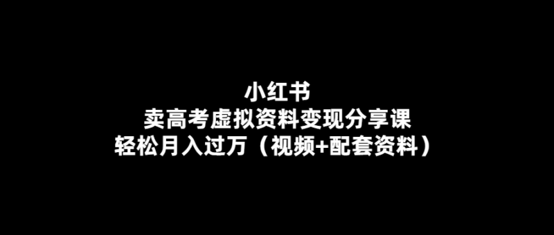 高考資料變現分享課：輕松月入萬余（視頻+資料）-愛分享導航