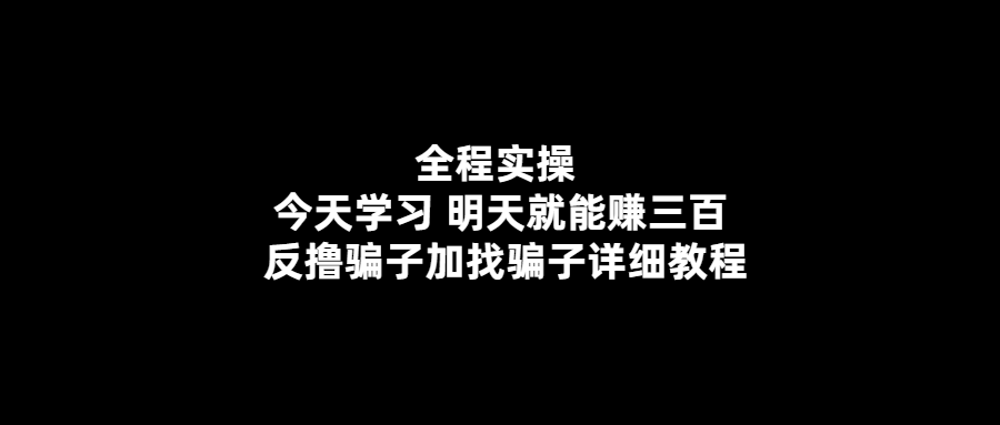 反擼騙子-學(xué)習(xí)實(shí)操賺300-詳細(xì)教程揭秘