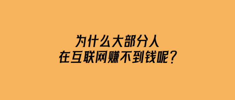 為什么大部分人在互聯(lián)網(wǎng)賺不到錢呢？-愛分享導航