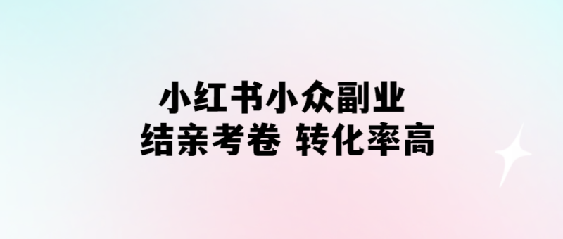 小紅書“結親考卷”副業-高轉化率的小眾選擇！-愛分享導航