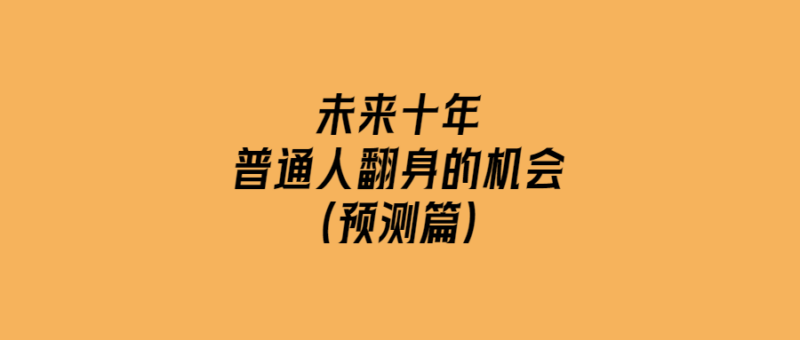 未來十年-普通人翻身的機會(預(yù)測篇)-愛分享導航