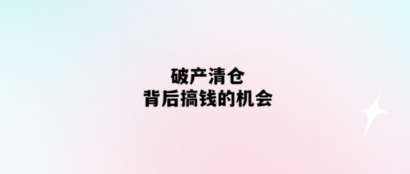 破產清倉-投資者的財富機遇！-愛分享導航