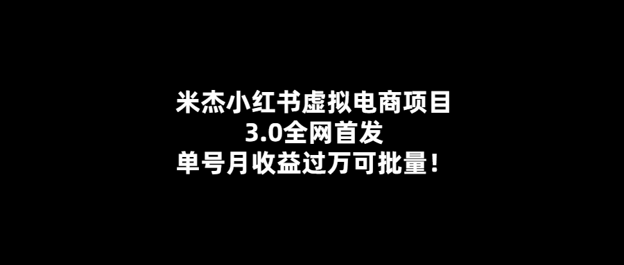 米杰小紅書3.0虛擬電商項(xiàng)目-月收益輕松過萬-批量可行！