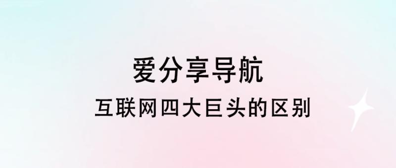 互聯(lián)網(wǎng)四巨頭的差異-愛分享導(dǎo)航