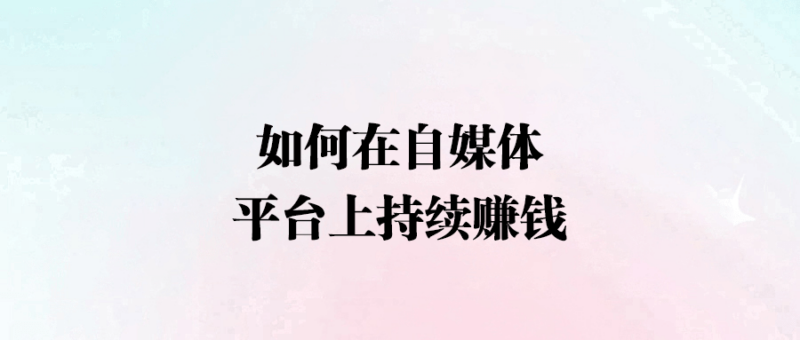 如何在自媒體平臺上持續(xù)賺錢-愛分享導(dǎo)航
