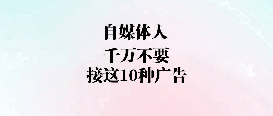 自媒體廣告接單警惕！這10類廣告千萬別碰！